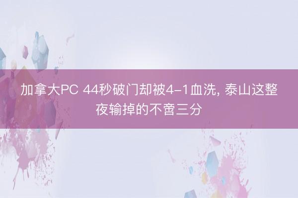加拿大PC 44秒破门却被4-1血洗, 泰山这整夜输掉的不啻三分