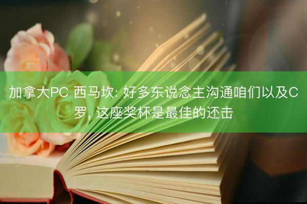 加拿大PC 西马坎: 好多东说念主沟通咱们以及C罗， 这座奖杯是最佳的还击