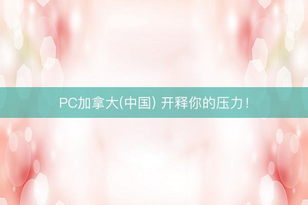 PC加拿大(中国) 开释你的压力!