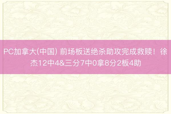 PC加拿大(中国) 前场板送绝杀助攻完成救赎！徐杰12中4&三分7中0拿8分2板4助