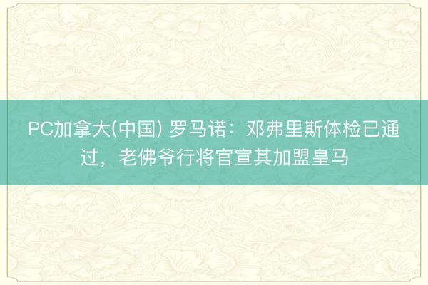 PC加拿大(中国) 罗马诺：邓弗里斯体检已通过，老佛爷行将官宣其加盟皇马